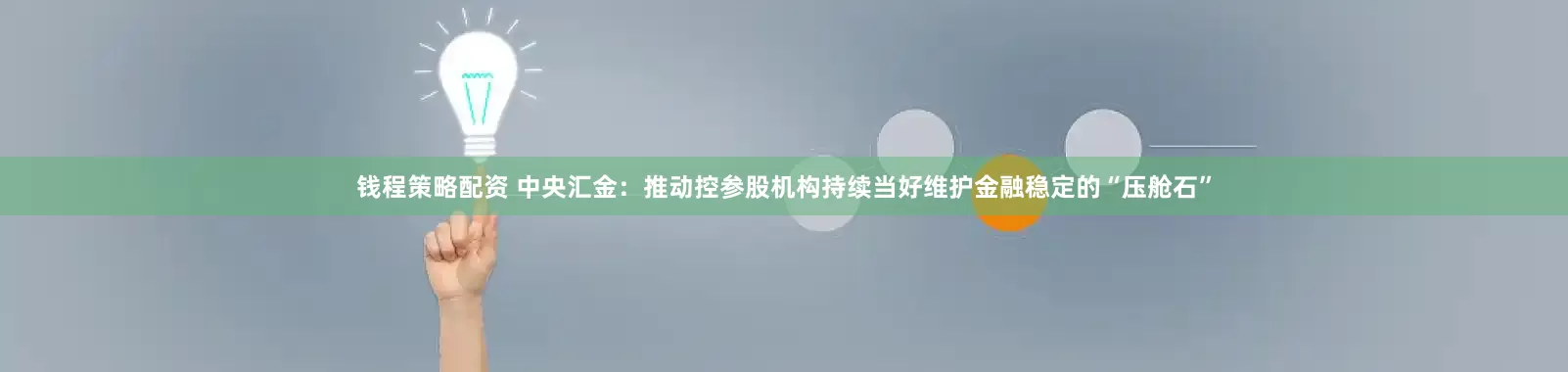 钱程策略配资 中央汇金：推动控参股机构持续当好维护金融稳定的“压舱石”
